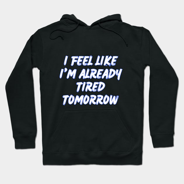 I feel like i'm already tired tomorrow Hoodie by in leggings